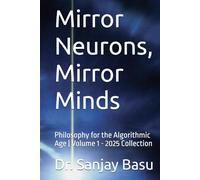 Mirror Neurons, Mirror Minds: Philosophy for the Algorithmic Age | Volume 1 - 2025 Collection