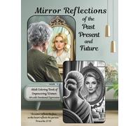 Mirror Reflections of the Past, Present, and Future, Adult Coloring Book of Empowering Women: Art with Emotional Expression, Proverbs 27:19, offers a relaxing escape