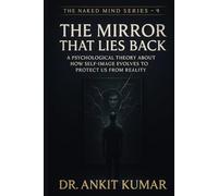 Mirror That Lies Back: A Psychological Theory About How Self-Image Evolves to Protect Us from Reality