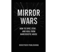 Mirror Wars: How to Spot, Stop, and Heal from Narcissistic Abuse