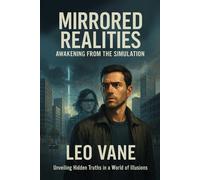 Mirrored Realities: Awakening from the Simulation: Unveiling Hidden Truths in a World of Illusions