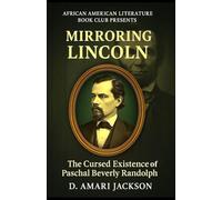 Mirroring Lincoln: The Cursed Existence of Paschal Beverly Randolph