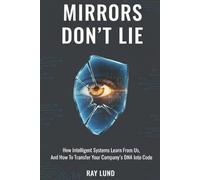 Mirrors Don’t Lie: How Intelligent Systems Learn From Us And How to Transfer Your Company’s DNA Into Code