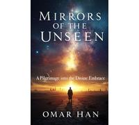 Mirrors of the Unseen: A Pilgrimage into the Divine Embrace