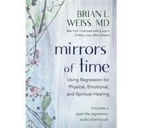 Mirrors of Time Using Regression for Physical Emotional and Spiritual Healing by Brian L Weiss Brian L Weiss (Auteur)