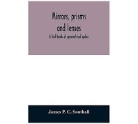 Mirrors, Prisms And Lenses; A Text-Book Of Geometrical Optics
