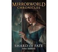 Mirrorworld Chronicles: Shard of Fate: Mirrorworld Chronicles: Shard of Fate - A Fantasy Adventure of Magic, Betrayal, and Forbidden Love