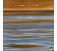Mirsaeed Hosseiny Panah - I Wish I Were Water [Import]
