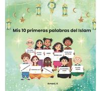 Mis 10 primeras palabras del Islam: Historias dulces para niños sobre valores islámicos: Descubre el significado de Bismillah, Hamdoulillah y otras palabras que cuidan el corazón- desde los 4 años