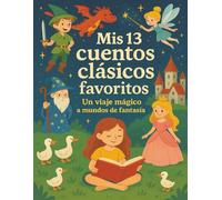 Mis 13 Cuentos Clásicos Favoritos: Un viaje mágico a mundos de fantasía