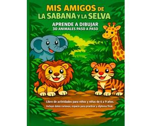 Mis Amigos de la Sabana y la Selva: Aprende a Dibujar 30 Animales Paso a Paso.: Libro de Actividades para Niños y Niñas de 6 a 9 años. Incluye Datos Curiosos, Espacio para Practicar y Diploma Final.