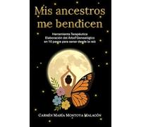 Mis ancestros me bendicen: Herramienta Terapéutica Elaboración del Árbol Genealógico en 10 pasos para sanar desde la raíz
