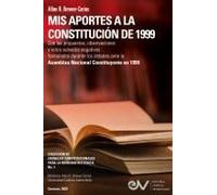 Mis Aportes A La Constitución De 1999. Con Las Propuestas, Observaciones Y Votos Salvados Negativos Formulados Durante Los Debates De La Asamblea Nacional Constituyente De 1999.