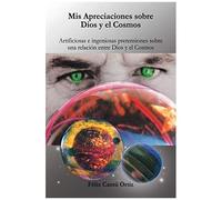 Mis Apreciaciones Sobre Dios Y El Cosmos