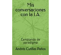 Mis conversaciones con la I.A.: Cambiando de paradigma