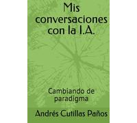 Mis conversaciones con la I.A.: Cambiando de paradigma