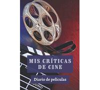 Mis Críticas De Cine Diario De Películas: Con 120 Páginas Diseñadas Con Espacios Para Anotar Cada Detalle De Las Películas - Regalo Perfecto Para Amantes Del Cine