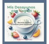 Mis Desayunos con Yogurt: Recetas fáciles y frescas para comenzar el día