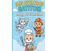 Mis Divertidos Gatitos! Libro de Colorear: Libro de iluminar infantil con gatos trabajadores, profesiones y situaciones divertidas para niños y niñas de 4 a 8 años