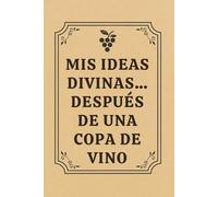 Mis ideas divinas… después de una copa de vino: Cuaderno divertido para amantes del vino - Diario humorístico con frases inspiradoras y graciosas - Regalo original para cumpleaños y aperitivos