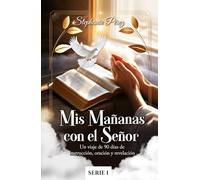 MIS MAÑANAS CON EL SEÑOR: Un viaje de 90 días de instrucción, oración y revelación
