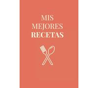 MIS MEJORES RECETAS: "Cuaderno para anotar tus 100 recetas favoritas"