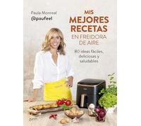 Mis mejores recetas en freidora de aire: 80 ideas fáciles, deliciosas y saludables