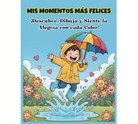 MIS MOMENTOS MÁS FELICES: EL GRAN LIBRO PARA COLOREAR LA ALEGRÍA: Guía didáctica para descubrir la felicidad y aprender a compartirla con juegos y actividades para niños de 4 a 7 años.