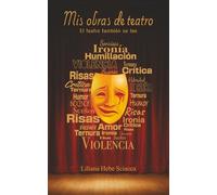 Mis obras de teatro, el teatro también se lee: “Mis obras de teatro”, es un compendio de cuatro obras de distinto género que tienen un denominador común: “las mujeres y sus circunstancias”.