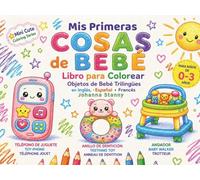 Mis Primeras Cosas de Bebé: Libro para Colorear de 0 a 3 Años: Objetos de Bebé Trilingües en Inglés, Español y Francés con Diseños Simples y Fáciles