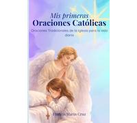 Mis Primeras Oraciones Católicas: Oraciones Tradicionales de la Iglesia para la vida diaria.