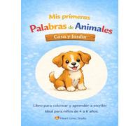 "Mis primeras palabras de animales - Casa y Jardín" - Colorear y aprender a escribir para niños: El primer libro para colorear de la serie "Mis primeras palabras de animales" de Heart Lines Studio