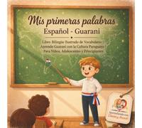 Mis Primeras Palabras Español Guarani: Libro Bilingüe Ilustrado de Vocabulario. Aprende Guarani con la Cultura Paraguaya. Para Niños, Adolescentes y Principiantes