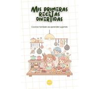 Mis Primeras Recetas Divertidas para Niños: Recetario infantil con preparaciones sencillas e ilustradas