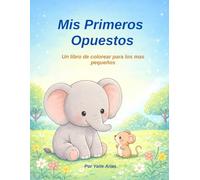 Mis Primeros Opuestos: Un libro de colorear para los mas pequeños