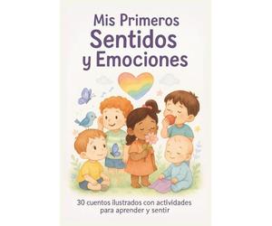 Mis Primeros Sentidos y Emociones: 30 cuentos ilustrados con actividades para aprender y sentir