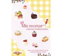 Mis Recetas Caseras Tradicionales: Dulces, tortas, budines, tartas, masas y recetas saladas para disfrutar en familia