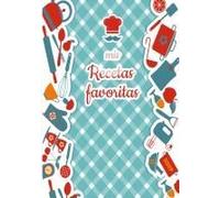 Mis Recetas Favoritas - Libro De Recetas Mis Platos - Libro De Recetas En Blanco Para Anotar Recetas Y Notas - En Blanco Para Crear Tus Propios Platos