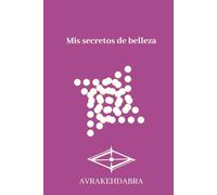 Mis secretos de belleza: Luce cada día más bella sacando a relucir tu belleza interior al exterior. Organízalo y exprésalo a través de tu escritura.