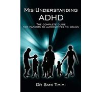 [[Mis-Understanding ADHD: The complete guide for parents to alternatives to drugs]] [By: Timimi, Sami] [March, 2007]