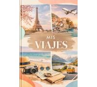 Mis viajes: Cuatro páginas para cada viaje, un recuerdo para toda la vida/Registra tus aventuras, recuerdos y destinos