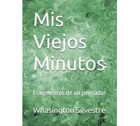 Mis Viejos Minutos: Fragmentos de un pensador