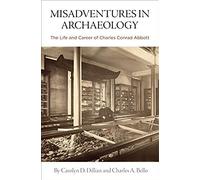 Misadventures In Archaeology: The Life And Career Of Charles Conrad Abbott