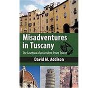 Misadventures in Tuscany: The Casebook of an Accident-Prone Tourist Addison, David M. (Auteur)