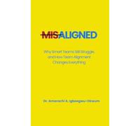 MISALIGNED: Why Smart Teams Still Struggle, and How Team Alignment Changes Everything