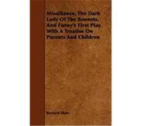 Misalliance, the Dark Lady of the Sonnets, and Fanny's First Play. with a Treatise on Parents and Children Shaw, Bernard (Auteur)
