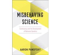 Misbehaving Science: Controversy and the Development of Behavior Genetics