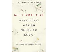 Miscarriage: What every Woman needs to know