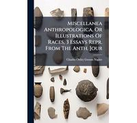 Miscellanea Anthropologica, Or Illustrations Of Races, 3 Essays Repr. From The Anth. Jour