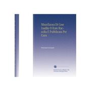 Miscellanea Di Cose Inedite O Rare Raccolta E Pubblicata Per Cura (Italian Edition)